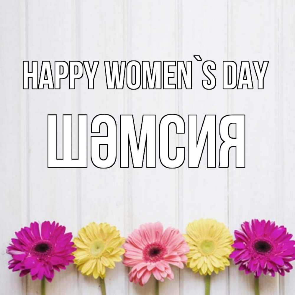 Greetings card с именем, ШӘМСИЯ happy women`s day женщинам 1 Greetings with text for free download 